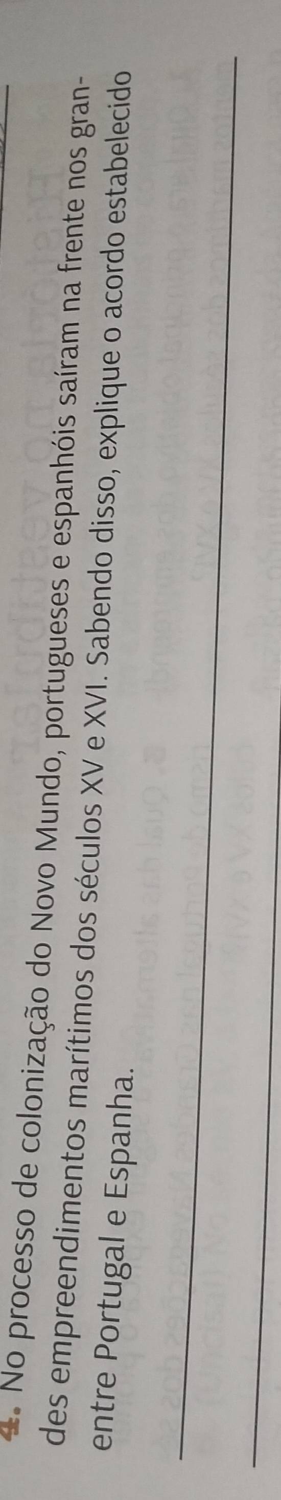 No processo de colonização do Novo Mundo, portugueses e espanhóis saíram na frente nos gran- 
des empreendimentos marítimos dos séculos XV e XVI. Sabendo disso, explique o acordo estabelecido 
entre Portugal e Espanha. 
_ 
_