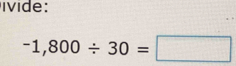 ivide
-1,800/ 30=□