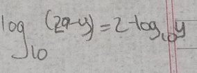 log _10(2a-y)=2-log _10y