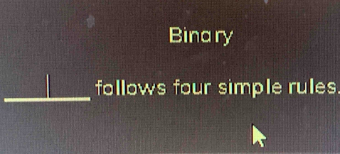 Binary 
_ 
follows four simple rules.