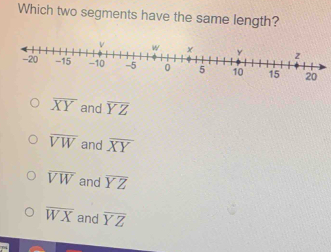 Which two segments have the same length?
overline XY and overline YZ
overline VW and overline XY
overline VW and overline YZ
overline WX and overline YZ