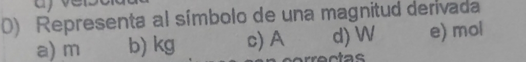 a
0) Representa al símbolo de una magnitud derivada
a) m b) kg c) A d) W e) mol
rectas