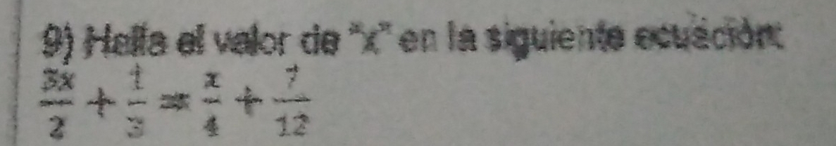 Hella el valor de '' x '' en la siguiente ecuación:
 3x/2 + 1/3 = x/4 + 7/12 