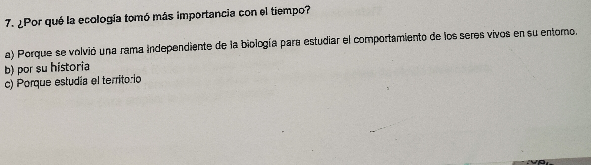 ¿Por qué la ecología tomó más importancia con el tiempo?
a) Porque se volvió una rama independiente de la biología para estudiar el comportamiento de los seres vivos en su entomo.
b) por su historia
c) Porque estudía el territorio