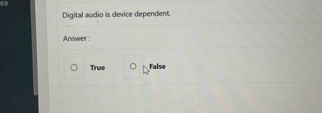 Digital audio is device dependent.
Answer :
True False