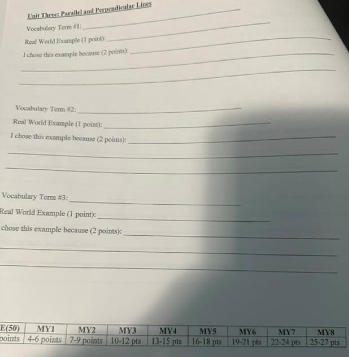 Unit Three: Parallel and Perpendicular Lines 
Vocabulary Term #1: 
Real World Example (1 point): 
_ 
_I chose this example because (2 points): 
_ 
_ 
Vocabulary Term #2:_ 
Real World Example (1 point):_ 
I chose this example because (2 points):_ 
_ 
_ 
_ 
Vocabulary Term #3: 
_ 
Real World Example (1 point): 
_ 
chose this example because (2 points): 
_ 
_ 
p