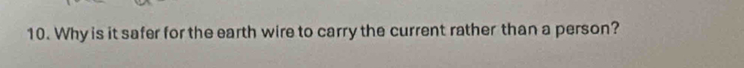 Why is it safer for the earth wire to carry the current rather than a person?