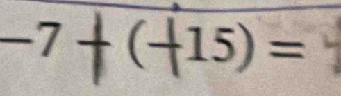 underline  7
overline  +(−15) =