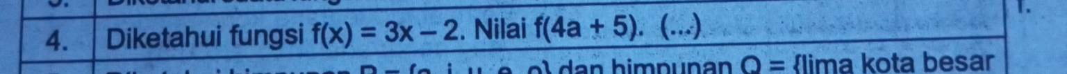 Diketahui fungsi f(x)=3x-2. Nilai f(4a+5). (...) 
1. 
Q= lima kota besar