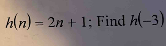 h(n)=2n+1; Find h(-3)