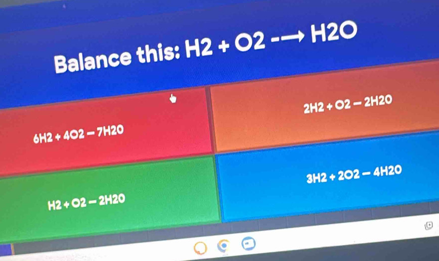 Solved: Balance this: H2+O2 H2O 2H2+O2-2H2O 6H2+4O2-7H2O 3H2+2O2-4H2O ...