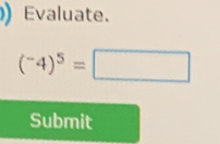 ) Evaluate.
(^-4)^5=□
Submit