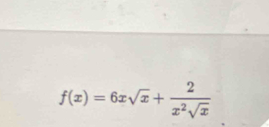 f(x)=6xsqrt(x)+ 2/x^2sqrt(x) 