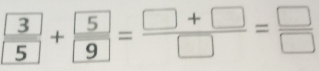 frac  3 5+frac  5 9= (□ +□ )/□  = □ /□  