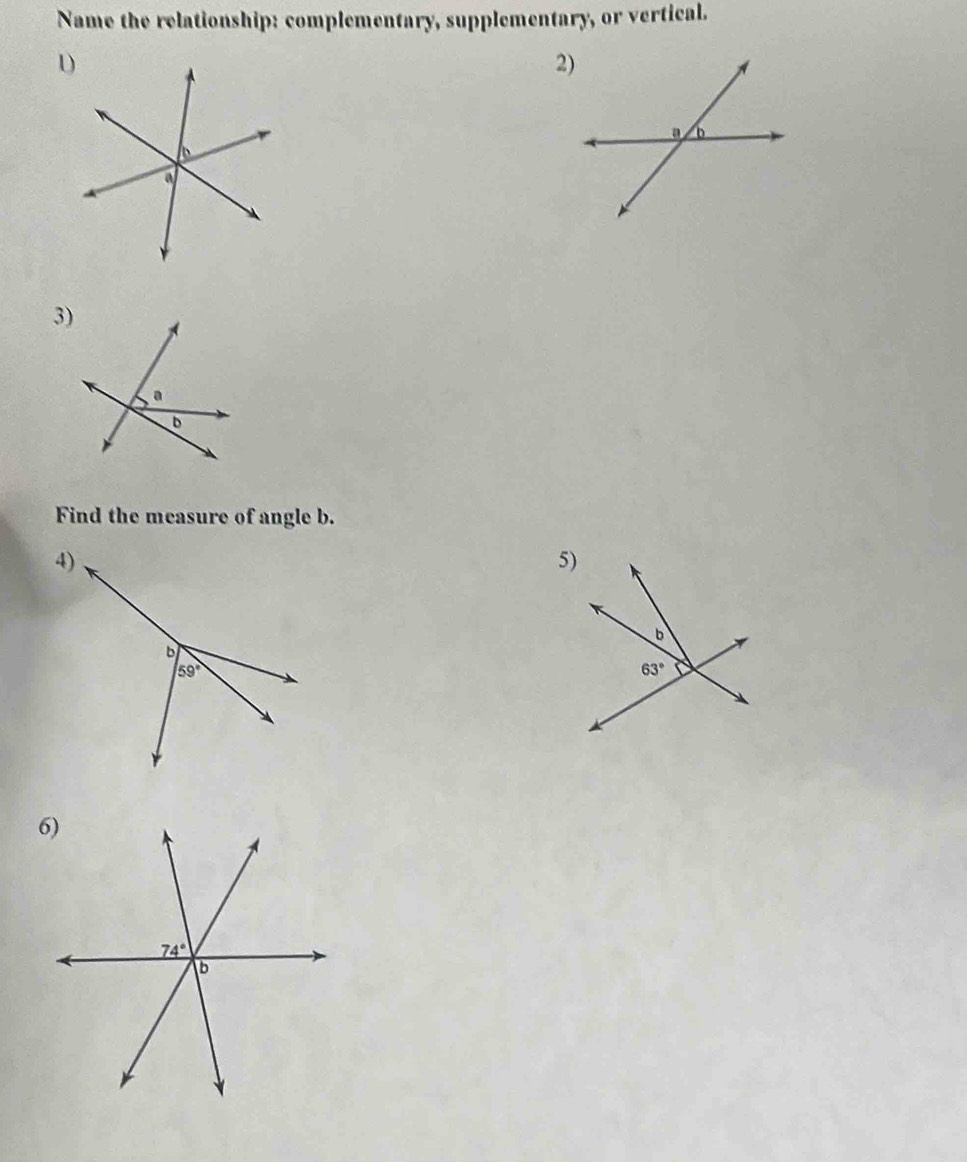 Name the relationship: complementary, supplementary, or vertical.
3)
Find the measure of angle b.