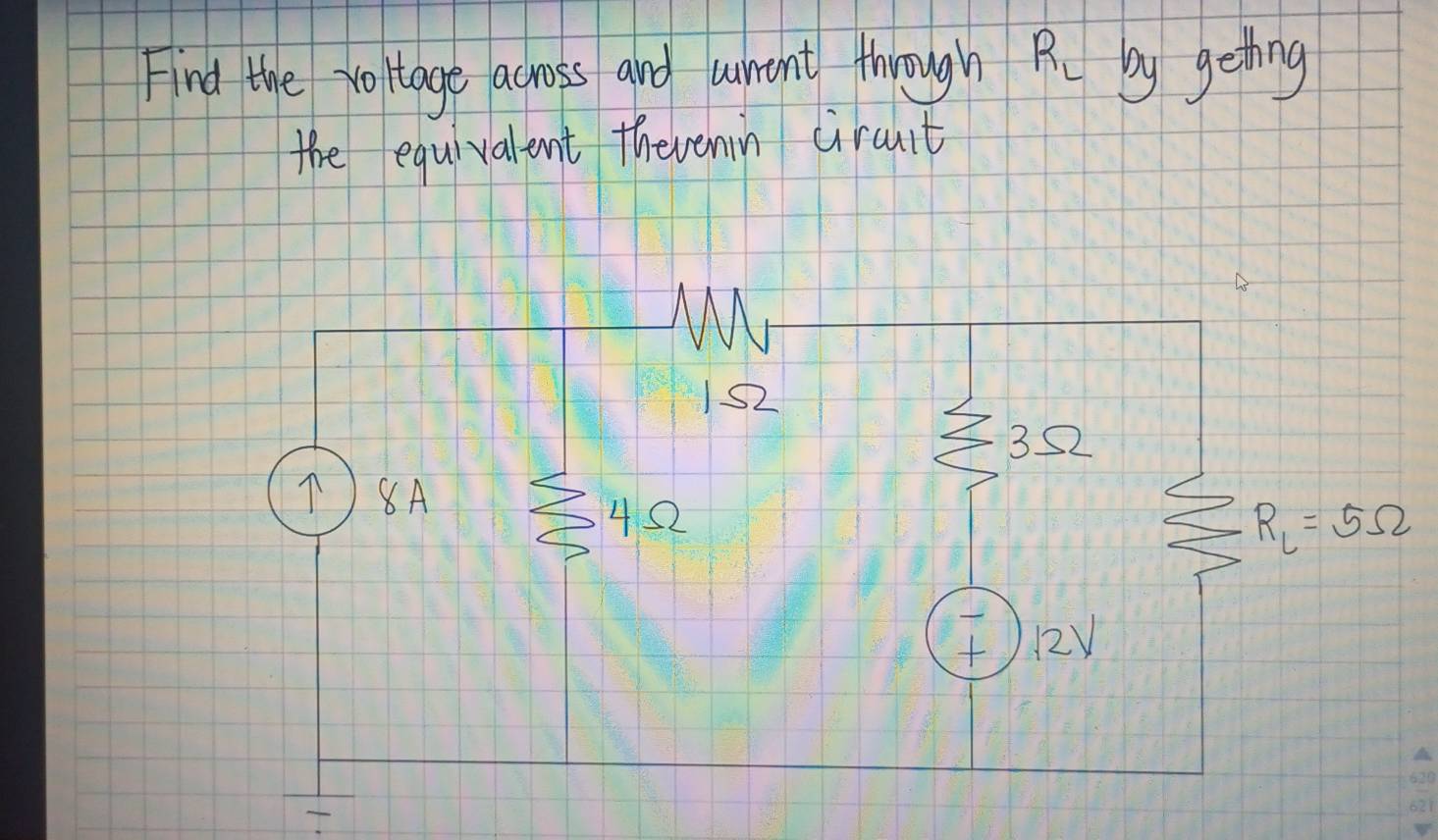 Find the voltage across and cment through R_L by geting 
the equivalent thevenin circuit 
1S2
352
() 8A
422
R_L=5Omega
+) RV