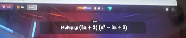 Prchyt 

Multiply: (5x+2)(x^2-3x+6)