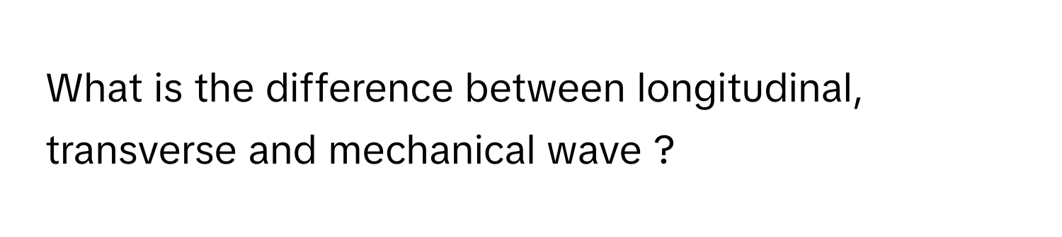 Solved: What is the difference between longitudinal, transverse and ...