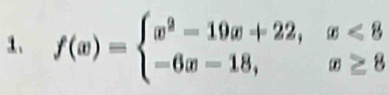 f(x)=beginarrayl x^2-19x+22,x<8 -6x=18,x≥ 8endarray.