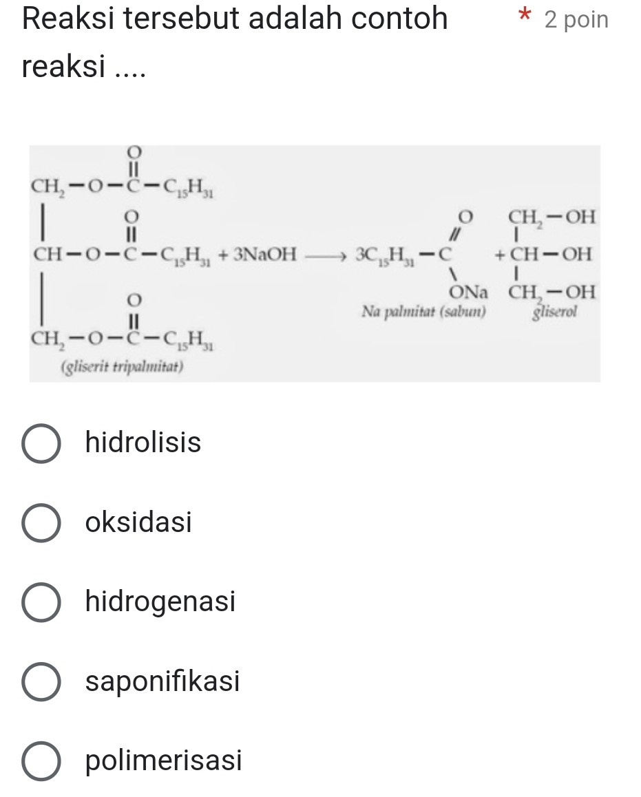 Reaksi tersebut adalah contoh * 2 poin
reaksi ....
beginarrayl alpha _1-alpha _2-beta _3 0, alpha _3-alpha _5-(alpha _6+alpha _3)e_4=beginarrayl 0.1-12-alpha _3=alpha _1-10.I_1 beginarrayl 0-0-alpha _2(alpha _3+alpha _3)e_3= 1/2 I_4=0, alpha _3-alpha _3 alpha _4=0, alpha _3=frac 1
hidrolisis
oksidasi
hidrogenasi
saponifıkasi
polimerisasi