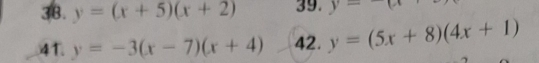 y=(x+5)(x+2) 39. y=-(x
41. y=-3(x-7)(x+4) 42. y=(5x+8)(4x+1)