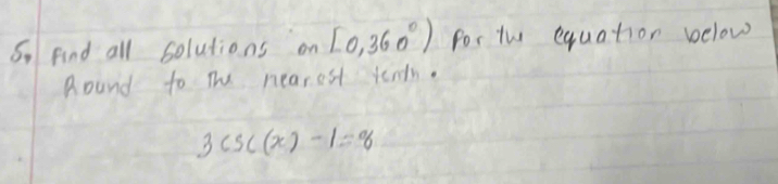 Find all solutions on [0,360°) for th equation below 
Round to The nearest tendn.
3csc (x)-1=8