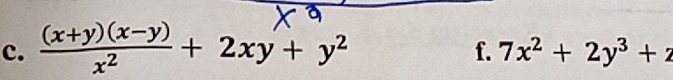  ((x+y)(x-y))/x^2 +2xy+y^2
f. 7x^2+2y^3+z