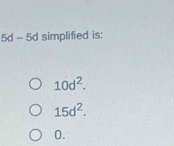 5d - 5d simplified is:
10d^2.
15d^2.
0.