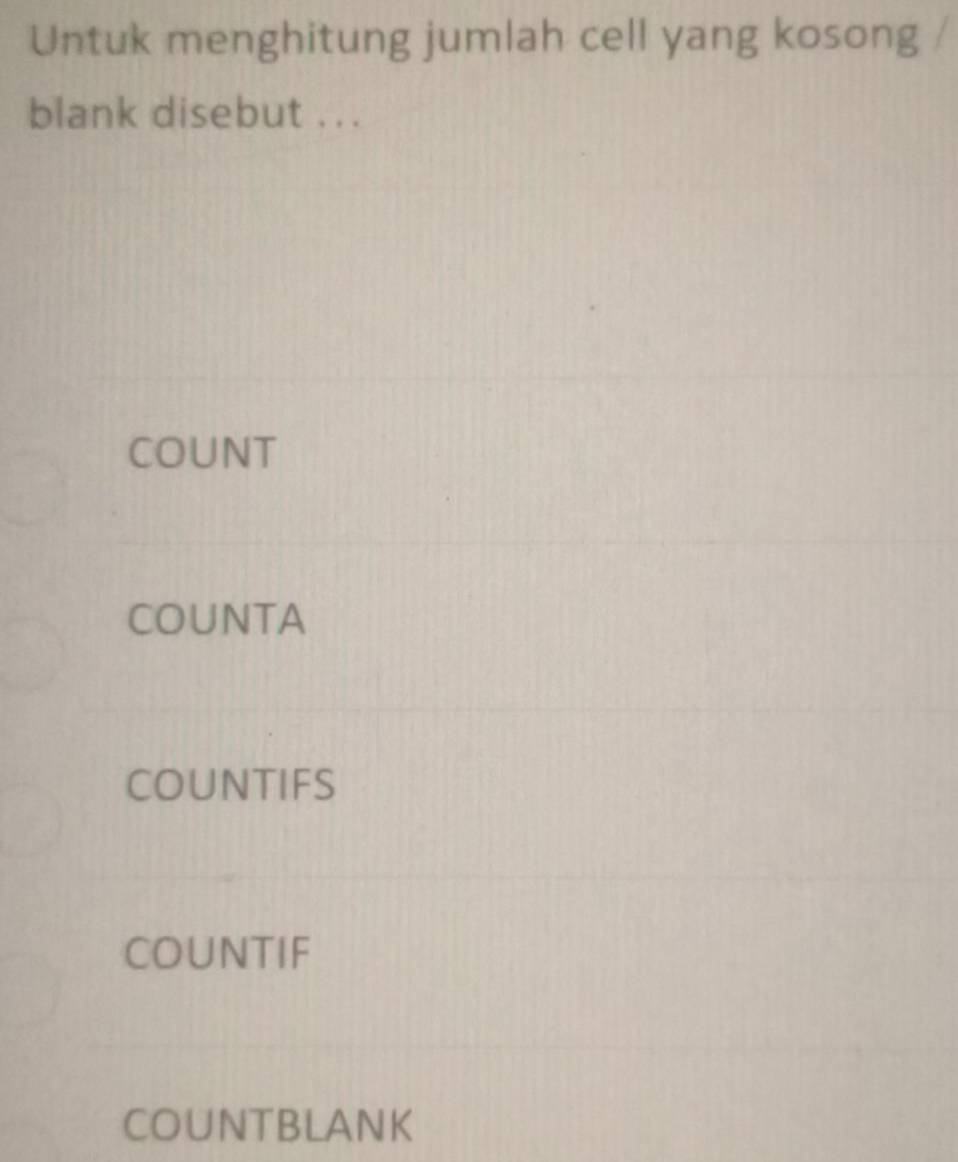 Untuk menghitung jumlah cell yang kosong
blank disebut ...
COUNT
COUNTA
COUNTIFS
COUNTIF
COUNTBLANK