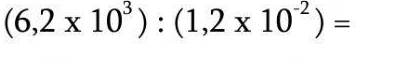 (6,2* 10^3):(1,2* 10^(-2))=