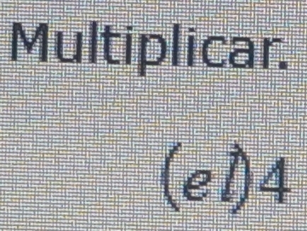 Multiplicar 
(e1) 4