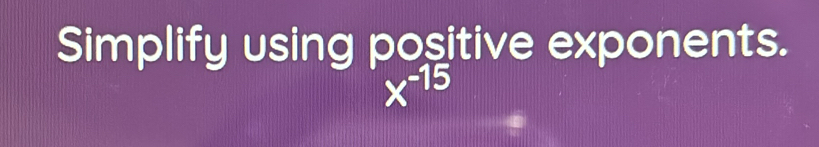 Simplify using positive exponents.
x^(-15)