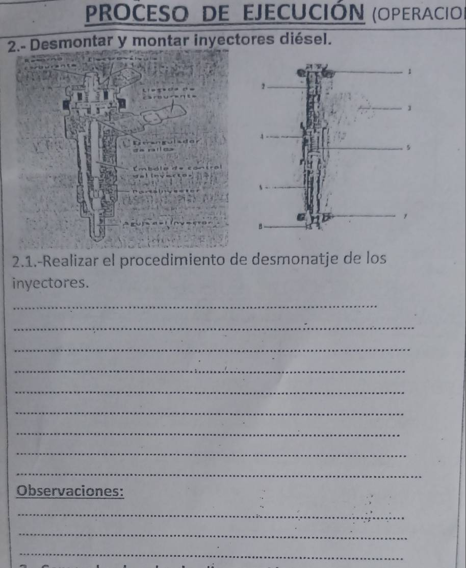 proceso de ejecuCIÓN (oPeracio 
2Desmontar y montar inyectores diésel. 
2.1.-Realizar el procedimiento de desmonatje de los 
inyectores. 
_ 
_ 
_ 
_ 
_ 
_ 
_ 
_ 
_ 
Observaciones: 
_ 
_ 
_