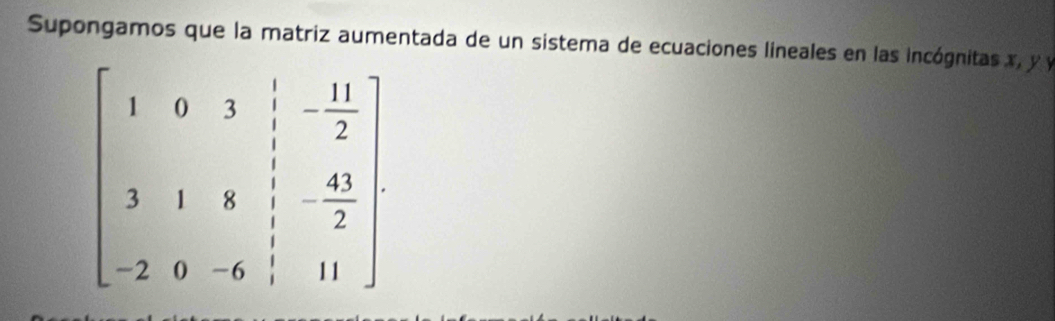 Supongamos que la matriz aumentada de un sistema de ecuaciones lineales en las incógnitas x, y y