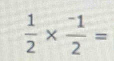  1/2 *  (-1)/2 =