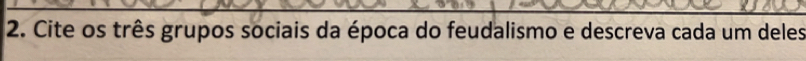 Cite os três grupos sociais da época do feudalismo e descreva cada um deles