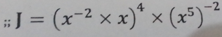 J=(x^(-2)* x)^4* (x^5)^-2