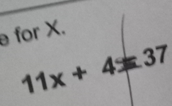 for X.
11x+4=37