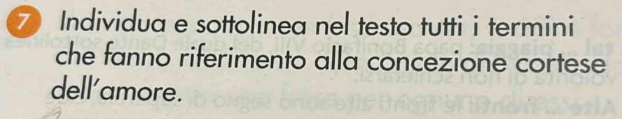 Individua e sottolinea nel testo tutti i termini 
che fanno riferimento alla concezione cortese 
dell'amore.