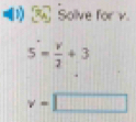 □ Solve for v.
5- v/2 +3
v=□