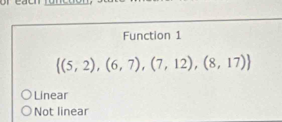 Function 1
 (5,2),(6,7),(7,12),(8,17)
Linear
Not linear