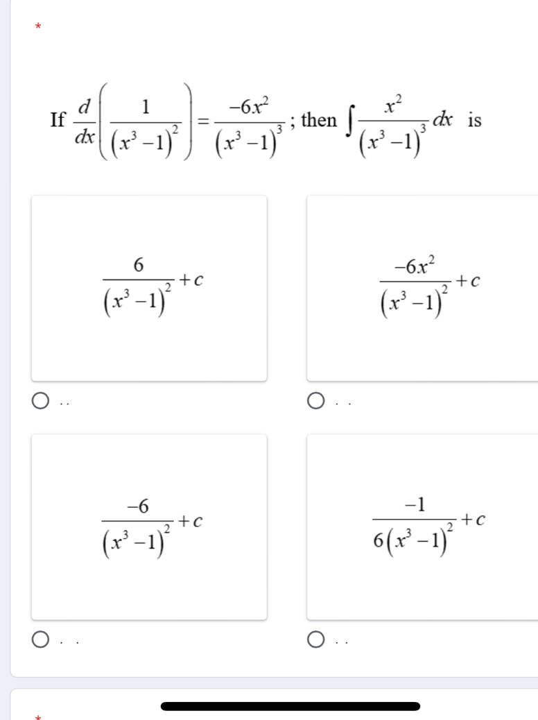 If  d/dx (frac 1(x^3-1)^2)=frac -6x^2(x^3-1)^3; then ∈t frac x^2(x^3-1)^3dx is
frac 6(x^3-1)^2+c
frac -6x^2(x^3-1)^2+c. . ·.
frac -6(x^3-1)^2+c
frac -16(x^3-1)^2+c. .