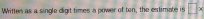 Wittes as a single digit times a power of ten, the estimate is □ x