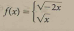 f(x)=beginarrayl sqrt(-2x) sqrt(x)endarray.