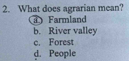 What does agrarian mean?
aFarmland
b. River valley
c. Forest
d. People