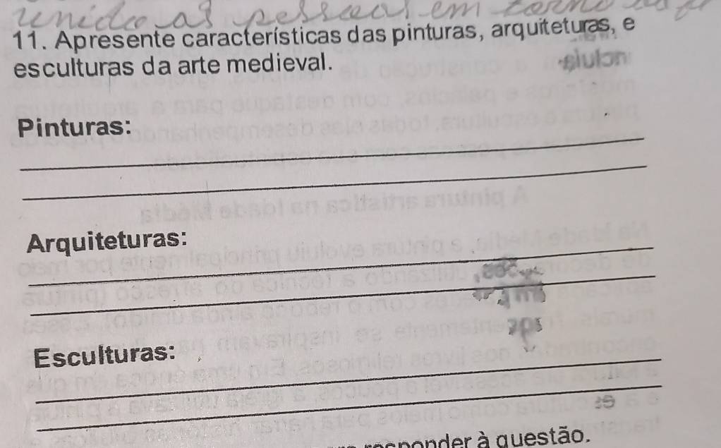 Apresente características das pinturas, arquiteturas, e 
esculturas da arte medieval. 
_ 
Pinturas: 
_ 
Arquiteturas: 
_ 
Esculturas: 
_ 
pon e à questão.