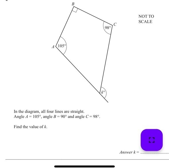 NOT TO
SCALE
In the diagram, all four lines are straight.
Angle A=105° , angle
Find the value of k.
a
Answer k= _