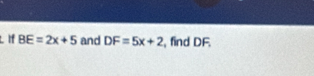 If BE=2x+5 and DF=5x+2 , find DF.