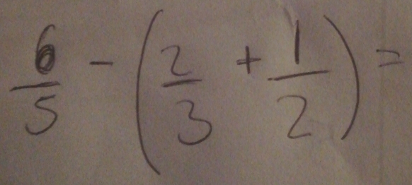  6/5 -( 2/3 + 1/2 )=