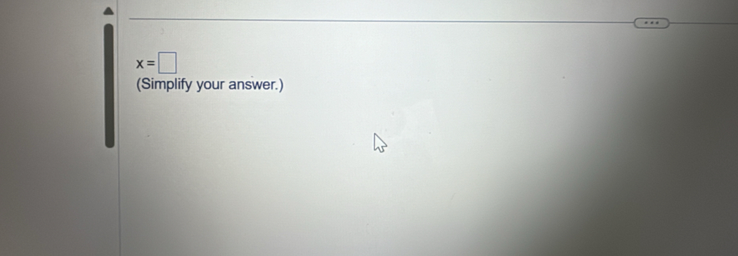 x=□
(Simplify your answer.)